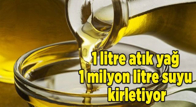 1 litre atık yağ 1 milyon litre suyu kirletiyor