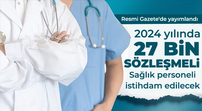 2024 yılında 27 bin sözleşmeli sağlık personeli istihdam edilecek