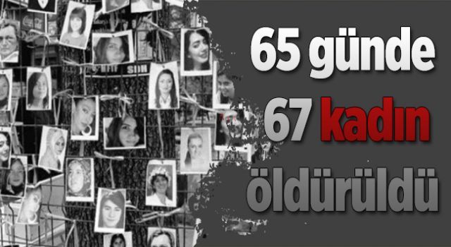 65 günde 67 kadın öldürüldü