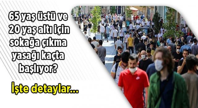 65 yaş üstü ve 20 yaş altı sokağa çıkma yasağı kaçta başlıyor?