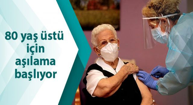 80 yaş üstü kişiler için aşılama başlıyor