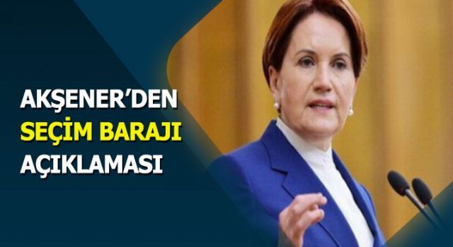 Akşener&#039;den seçim barajı açıklaması