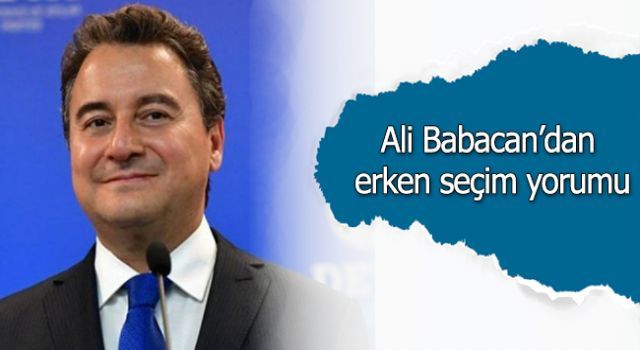 Ali Babacan'dan erken seçim yorumu