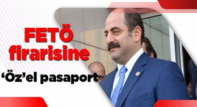FETÖ firarisine 'Öz'el pasaport