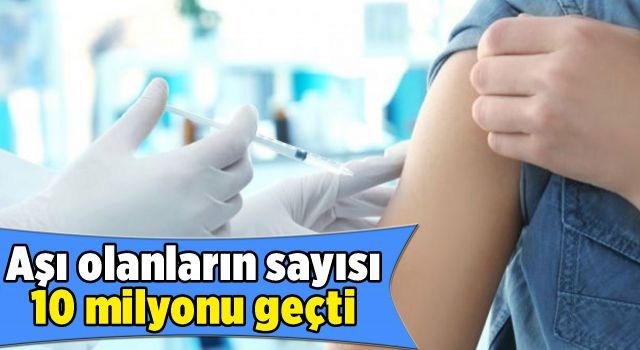 Aşı olanların sayısı 10 milyonu geçti