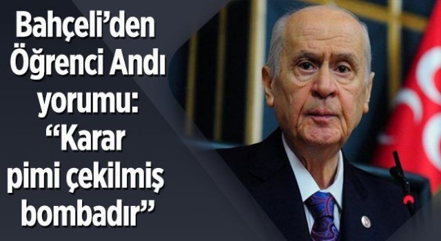 Bahçeli&#039;den Öğrenci Andı yorumu: &quot;Karar pimi çekilmiş bombadır&quot;