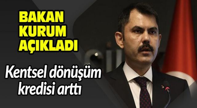 Bakan açıkladı: Kentsel dönüşüm kredisi arttı