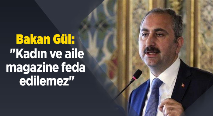 Bakan Gül: "Kadın ve aile magazine feda edilemez"