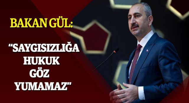 Bakan Gül: &quot;Saygısızlığa hukuk göz yumamaz&quot;