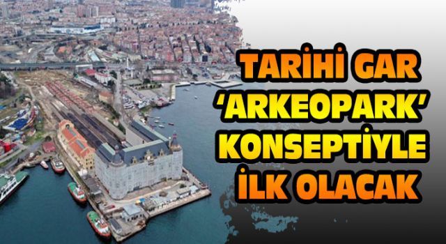 Bakan Karaismailoğlu: 'Haydarpaşı Garı 'Arkeopark' kompleksi dünyada ilk olacak'