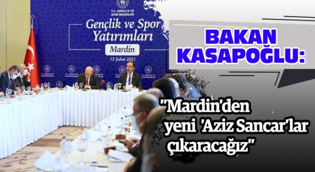 Bakan Kasapoğlu: 'Mardin'den yeni 'Aziz Sancar'lar çıkaracağız'