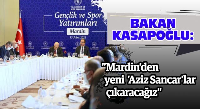 Bakan Kasapoğlu: &#039;Mardin&#039;den yeni &#039;Aziz Sancar&#039;lar çıkaracağız&#039;