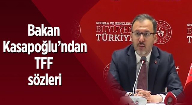 Bakan Kasapoğlu'ndan TFF sözleri