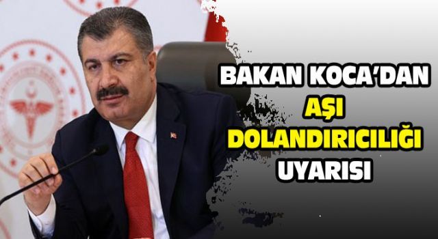 Bakan Koca'dan 'aşı dolandırıcılığı' uyarısı