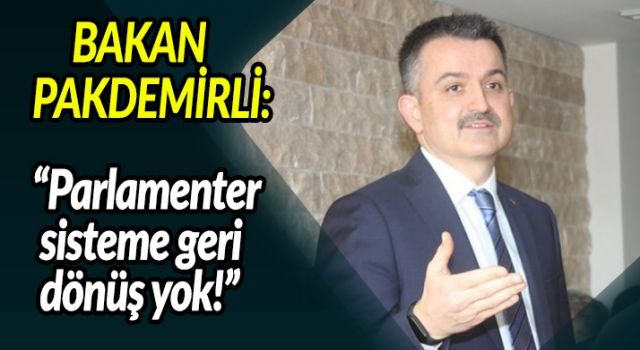 Bakan Pakdemirli: 'Parlamenter sisteme geri dönüş yok!'