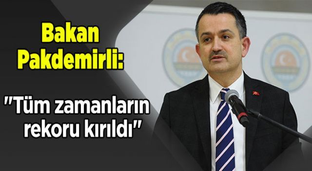 Bakan Pakdemirli: " Tüm zamanların rekoru kırıldı"