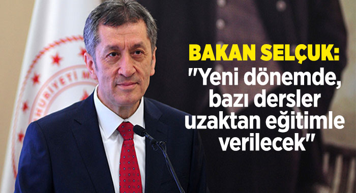 Bakan Selçuk: "Yeni dönemde, bazı dersler uzaktan eğitimle verilecek"