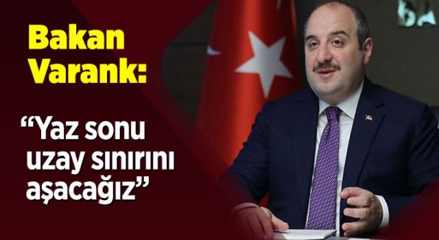 Bakan Varank: "Yaz sonu uzay sınırını aşacağız"