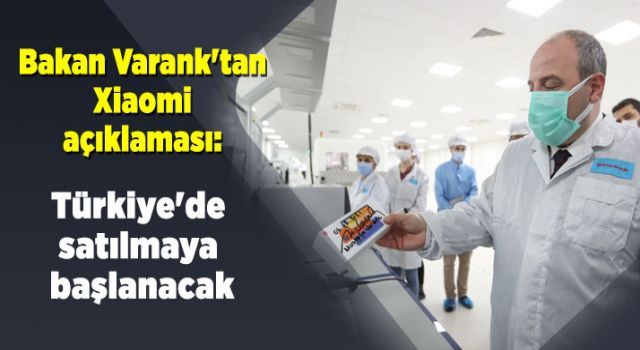 Bakan Varank'tan Xiaomi açıklaması: Türkiye'de satılmaya başlanacak