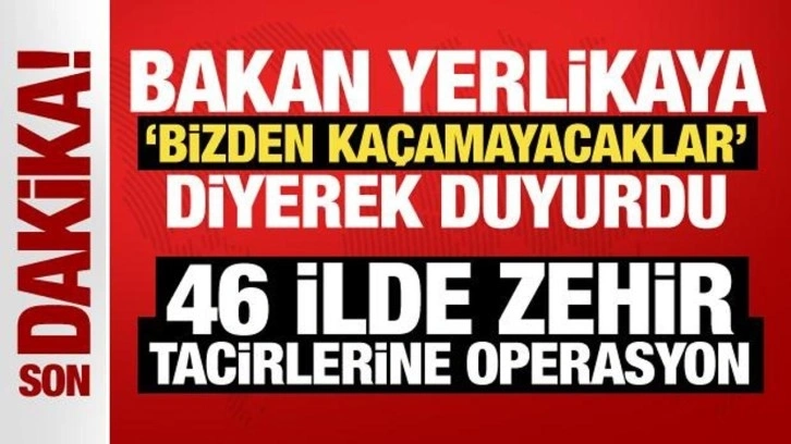 Bakan Yerlikaya duyurdu: 46 ilde zehir tacirlerine operasyon!