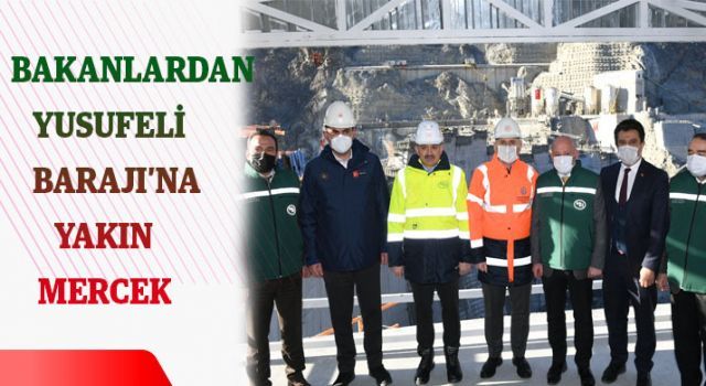 Bakanlardan Yusufeli Barajı'na yakın mercek