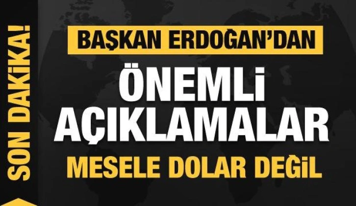 Başkan Erdoğan'dan önemli açıklamalar: Mesele dolar değil