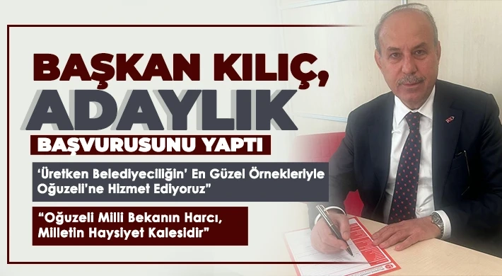 Başkan Kılıç, adaylık başvurusunu yaptı