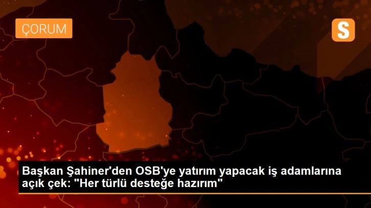 Başkan Şahiner'den OSB'ye yatırım yapacak iş adamlarına açık çek: 'Her türlü desteğe