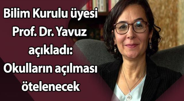 Bilim Kurulu üyesi Prof. Dr. Yavuz açıkladı: Okulların açılması ötelenecek