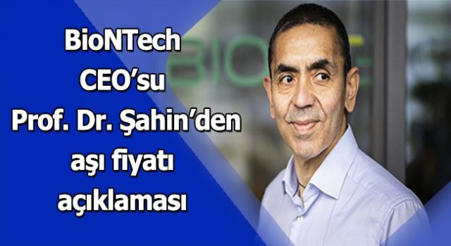 BioNTech CEO'su Prof. Dr. Şahin'den aşı fiyatı açıklaması