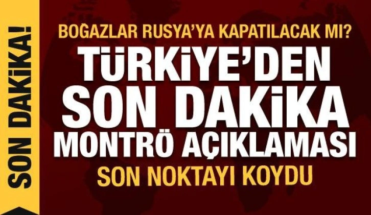 Boğazlar Rusya'ya kapatılacak mı? Türkiye'den son dakika Montrö açıklaması