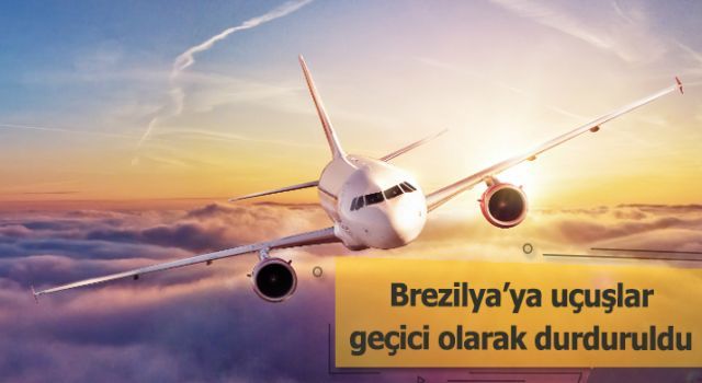 Brezilya'ya uçuşlar geçici olarak durduruldu