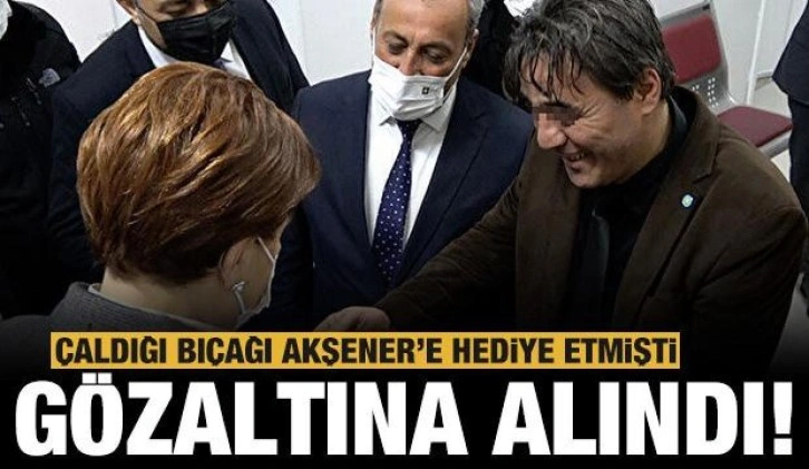 Çaldığı bıçağı Akşener'e hediye eden İYİ Parti yönetim kurulu üyesi gözaltına alındı