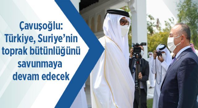 Çavuşoğlu: Türkiye, Suriye'nin toprak bütünlüğünü savunmaya devam edecek