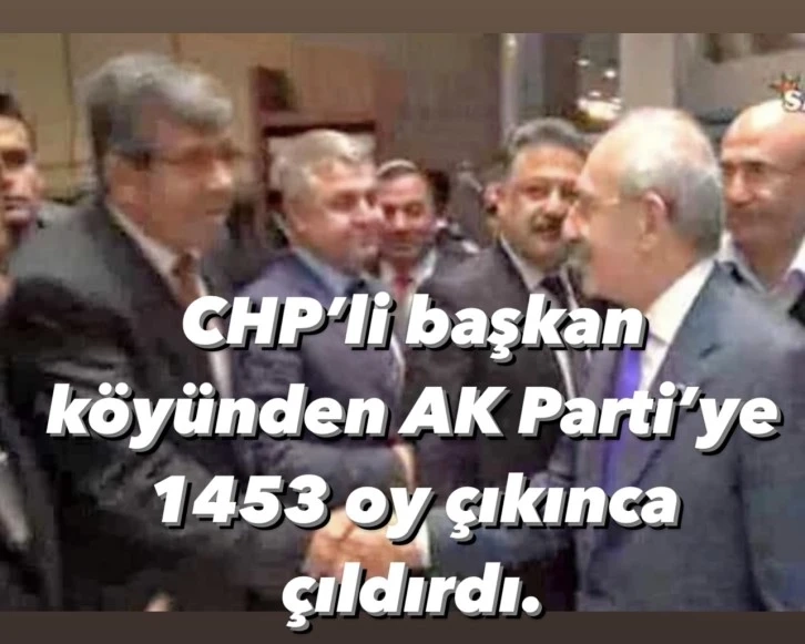 CHP’li başkan köyünden AK Parti’ye 1453 oy çıkınca çıldırdı.