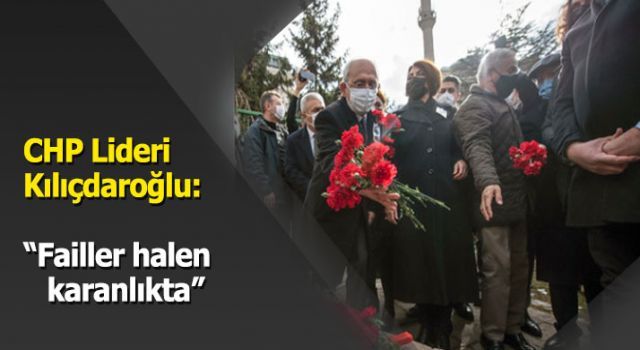 CHP Lideri Kılıçdaroğlu: &quot;Failler halen karanlıkta&quot;