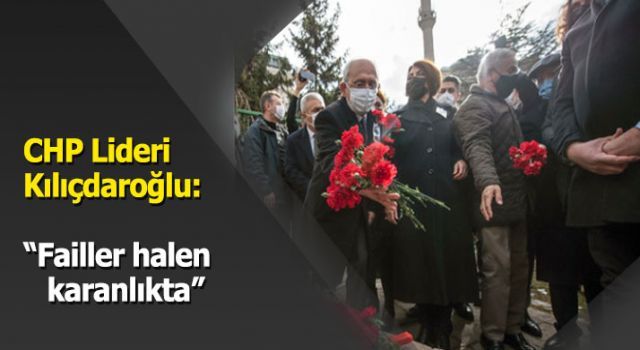 CHP Lideri Kılıçdaroğlu: "Failler halen karanlıkta"