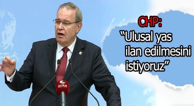 CHP: 'Ulusal yas ilan edilmesini istiyoruz'