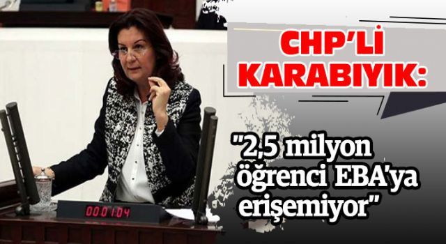 CHP'li Karabıyık: '2,5 milyon öğrenci EBA'ya erişemiyor'