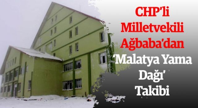 CHP'li Milletvekili Ağbaba'dan 'Malatya Yama Dağı' takibi