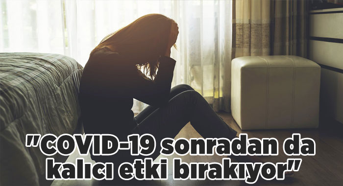 "COVID-19 sonradan da kalıcı etki bırakıyor"