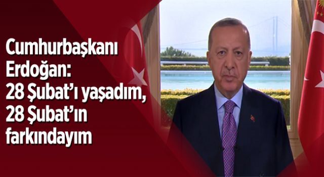 Cumhurbaşkanı Erdoğan: 28 Şubat'ın farkındayım