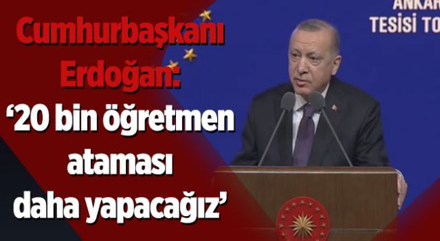 Cumhurbaşkanı Erdoğan: '20 bin öğretmen ataması daha yapacağız'