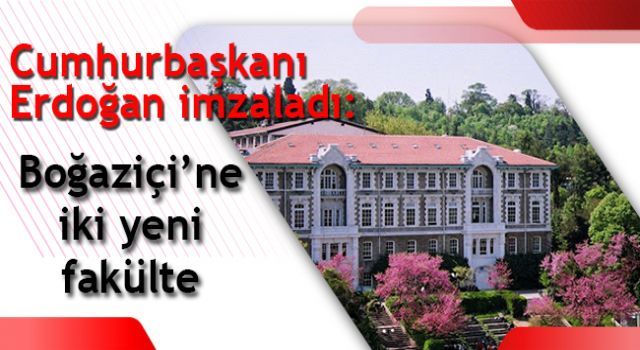 Cumhurbaşkanı Erdoğan imzaladı: Boğaziçi'ne iki yeni fakülte