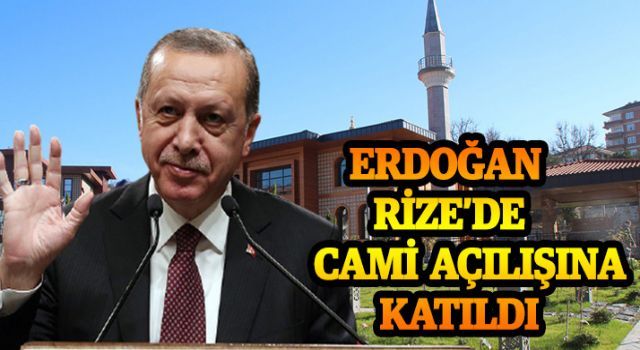 Cumhurbaşkanı Erdoğan Rize'de cami açılışına katıldı