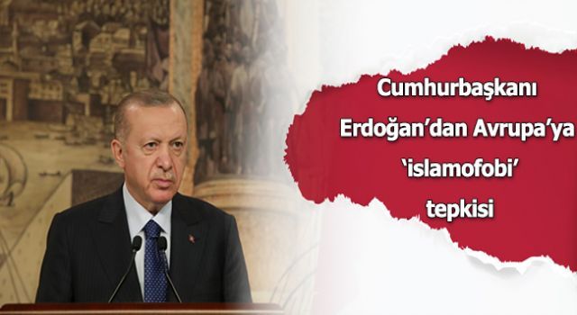 Cumhurbaşkanı Erdoğan'dan Avrupa'ya 'İslamofobi' tepkisi