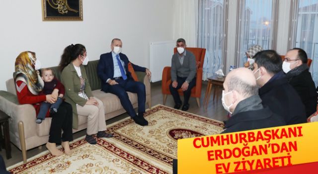 Cumhurbaşkanı Erdoğan'dan ev ziyareti