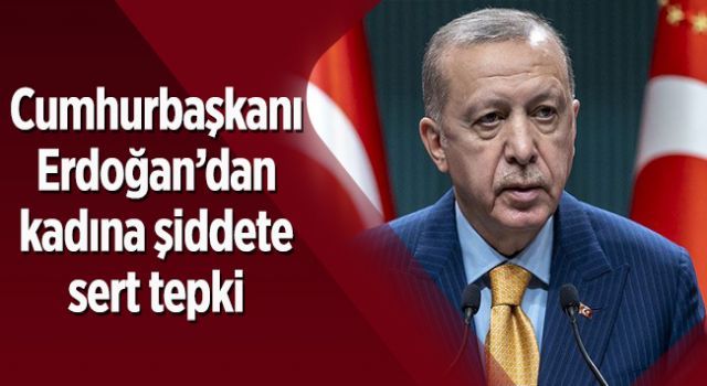 Cumhurbaşkanı Erdoğan'dan kadına şiddete sert tepki