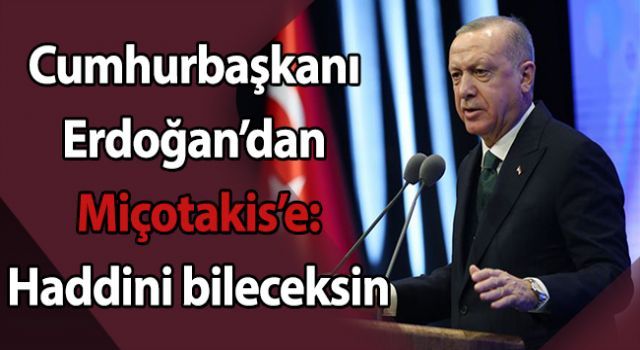 Cumhurbaşkanı Erdoğan'dan Miçotakis'e: Haddini bileceksin
