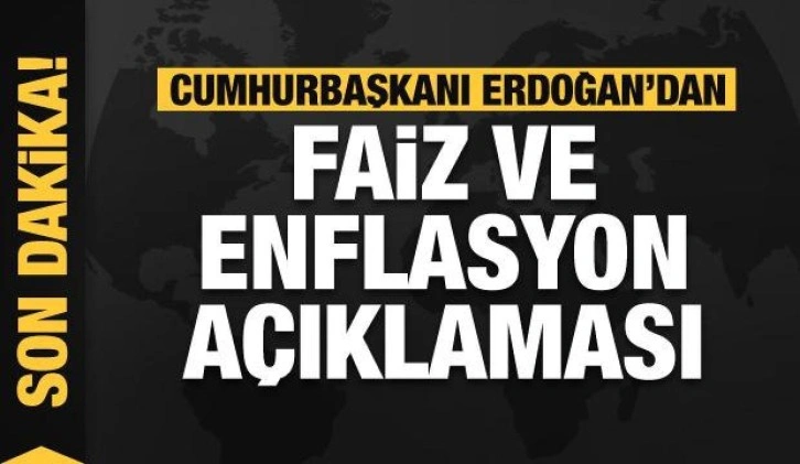 Cumhurbaşkanı Erdoğan'dan son dakika faiz ve enflasyon açıklaması